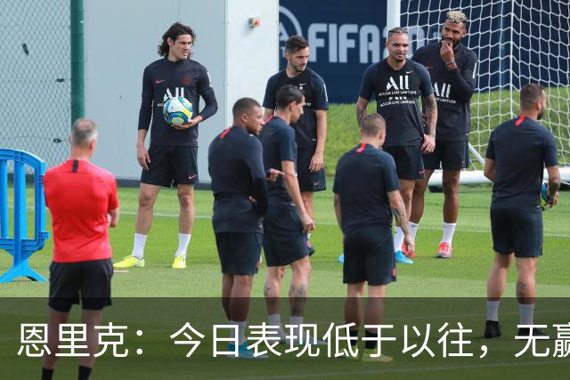 恩里克：今日表现低于以往，无赢球状态需改进；阿什拉夫伤情待明日确认